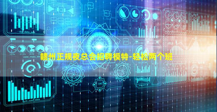 赣州正规夜总会招聘模特-轻松两个班
